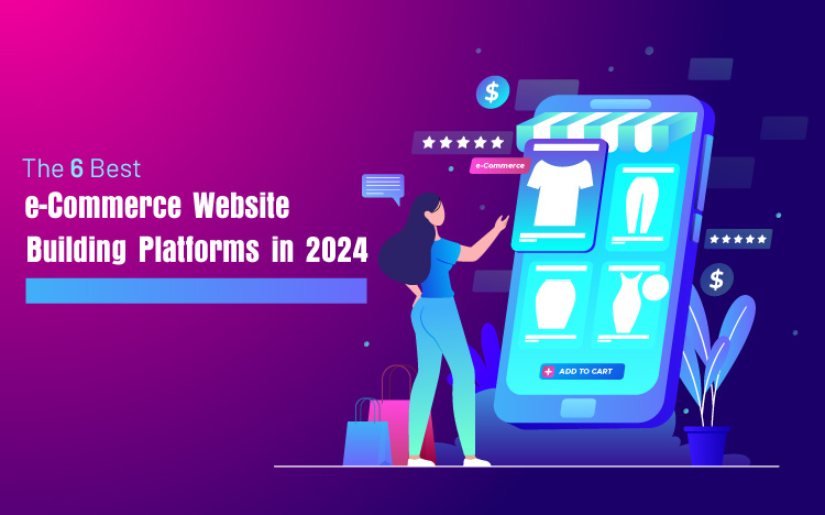 The 6 Best eCommerce Website Building Platforms in 2024